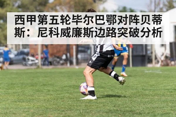 西甲第五轮毕尔巴鄂对阵贝蒂斯：尼科威廉斯边路突破分析