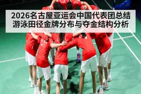2026名古屋亚运会中国代表团总结游泳田径金牌分布与夺金结构分析（HTH Realbet）